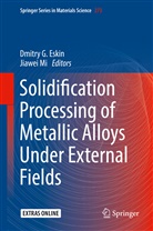 Dmitry G. Eskin, Dmitr G Eskin, Dmitry G Eskin, Mi, Mi, Jiawei Mi - Solidification Processing of Metallic Alloys Under External Fields