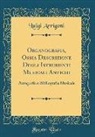 Luigi Arrigoni - Organografia, Ossia Descrizione Degli Istrumenti Musicali Antichi: Autografia E Bibliografia Musicale (Classic Reprint)