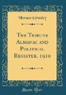 Horace Greeley - The Tribune Almanac and Political Register, 1910 (Classic Reprint)