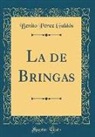 Benito Perez Galdos, Benito Pérez Galdós - La de Bringas (Classic Reprint)