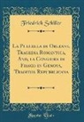 Friedrich Schiller - La Pulcella di Orleans, Tragedia Romantica, And, la Congiura di Fiesco in Genova, Tragedia Repubblicana (Classic Reprint)