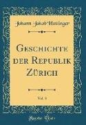 Johann Jakob Hottinger - Geschichte der Republik Zürich, Vol. 3 (Classic Reprint)