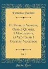 Ermolao Paoletti - IL Fiore di Venezia, Ossia I Quadri, I Monumenti, le Vedute ed I Costumi Veneziani, Vol. 2 (Classic Reprint)