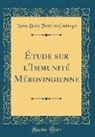 Numa Denis Fustel De Coulanges - Étude sur l'Immunité Mérovingienne (Classic Reprint)