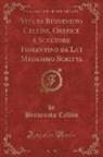 Benvenuto Cellini - Vita di Benvenuto Cellini, Orefice e Scultore Fiorentino da Lui Medesimo Scritta, Vol. 1 (Classic Reprint)