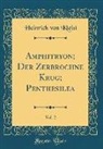Heinrich von Kleist - Amphitryon; Der Zerbrochne Krug; Penthesilea, Vol. 2 (Classic Reprint)