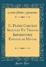 Gaius Plinius Secundus - C. Plinii Caecilii Secundi Et Traiani Imperatoris Epistolae Mutae (Classic Reprint)