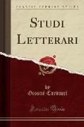 Giosue Carducci, Giosuè Carducci - Studi Letterari (Classic Reprint)