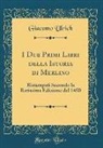 Giacomo Ulrich - I Due Primi Libri Della Istoria Di Merlino: Ristampati Secondo La Rarissima Edizione del 1480 (Classic Reprint)