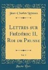 Jean-Charles Laveaux - Lettres sur Frédéric II, Roi de Prusse, Vol. 3 (Classic Reprint)