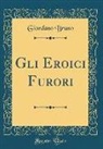 Giordano Bruno - Gli Eroici Furori (Classic Reprint)