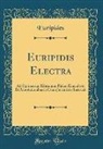 Euripides, Euripides Euripides - Euripidis Electra: Ad Optimarum Editionum Fidem Emendavit Et Annotationibus in Usum Juventutis Instruxit (Classic Reprint)
