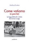 Andrea Levico - Come Votiamo (e perché). Le leggi elettorali in Italia da Cavour a oggi