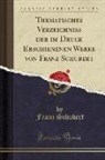 Franz Schubert - Thematisches Verzeichniss der im Druck Erschienenen Werke von Franz Schubert (Classic Reprint)