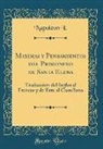 Napoleon I, Napoleon I. - Maximas y Pensamientos del Prisionero de Santa Elena: Traduccion del Ingles Al Frances y de Este Al Castellano (Classic Reprint)