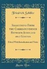 Friedrich Schiller - Selections from the Correspondence Between Schiller and Goethe: Edited with Introduction and Notes (Classic Reprint)
