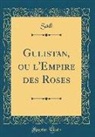 Sadi Sadi - Gulistan, ou l'Empire des Roses (Classic Reprint)
