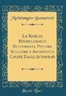 Michelangelo Buonarroti - Le Rime di Michelangelo Buonarroti, Pittore Scultore e Architetto Cavate Dagli Autografi (Classic Reprint)