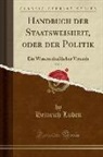 Heinrich Luden - Handbuch Der Staatsweisheit, Oder Der Politik, Vol. 1: Ein Wissenschaftlicher Versuch (Classic Reprint)