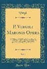 Virgil Virgil - P. Vergili Maronis Opera, Vol. 1: Ad Optimorum Librorum Fidem Edidit Perpetua Et Aliorum Et Sua Adnotatione Illustravit Dissertationem de Vergili Vita