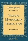 Charles Burney - Viaggio Musicale in Italia, 1770 (Classic Reprint)