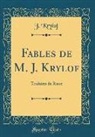J. Krylof - Fables de M. J. Krylof: Traduites Du Russe (Classic Reprint)