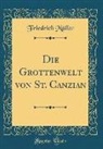 Friedrich Muller, Friedrich Müller - Die Grottenwelt von St. Canzian (Classic Reprint)