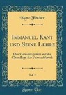 Kuno Fischer - Immanuel Kant Und Seine Lehre, Vol. 2: Das Vernunftsystem Auf Der Grundlage Der Vernunftkritik (Classic Reprint)