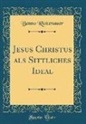 Benno Ruttenauer, Benno Rüttenauer - Jesus Christus als Sittliches Ideal (Classic Reprint)