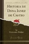 Unknown Author - Historia de Dona Ignez de Castro (Classic Reprint)