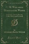 Christoph Martin Wieland - C. M. Wielands Sämmtliche Werke, Vol. 21: Gandalin, Oder Liebe Um Liebe; Klelia Und Sinibald (Classic Reprint)