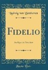 Ludwig van Beethoven - Fidelio: An Opera in Two Acts (Classic Reprint)