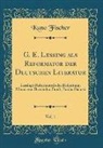 Kuno Fischer - G. E. Lessing ALS Reformator Der Deutschen Literatur, Vol. 1: Lessings Reformatorische Bedeutung, Minna Von Barnhelm, Fauft, Emilia Galotti (Classic R