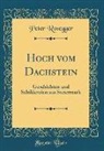 Peter Rosegger - Hoch Vom Dachstein: Geschichten Und Schildereien Aus Steiermark (Classic Reprint)