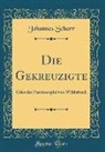 Johannes Scherr - Die Gekreuzigte: Oder Das Passionsspiel Von Wildisbuch (Classic Reprint)