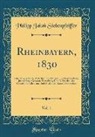 Philipp Jakob Siebenpfeiffer - Rheinbayern, 1830, Vol. 1: Eine Vergleichende Zeitschrift Für Dersassung, Gesetzgebung, Justizpflege, Gesamte Verwaltung Und Dolksleben Des Const