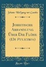 Johann Wolfgang von Goethe - Juristische Abhandlung Über Die Flöhe (De Pulicibus) (Classic Reprint)