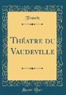 Francis Francis - Théatre du Vaudeville (Classic Reprint)