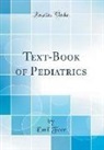 Emil Feer - Text-Book of Pediatrics (Classic Reprint)