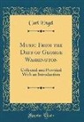 Carl Engel - Music from the Days of George Washington: Collected and Provided with an Introduction (Classic Reprint)