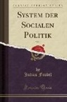 Julius Frobel, Julius Fröbel - System der Socialen Politik, Vol. 2 (Classic Reprint)