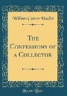 William Carew Hazlitt - The Confessions of a Collector (Classic Reprint)