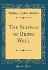 Wallace Delois Wattles - The Science of Being Well (Classic Reprint)