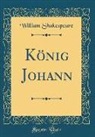 William Shakespeare - König Johann (Classic Reprint)