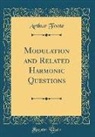 Arthur Foote - Modulation and Related Harmonic Questions (Classic Reprint)