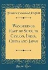 Frederic Courtland Penfield - Wanderings East of Suez, in Ceylon, India, China and Japan (Classic Reprint)