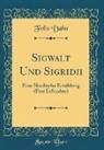 Felix Dahn - Sigwalt Und Sigridh: Eine Nordische Erzählung (Frei Erfunden) (Classic Reprint)