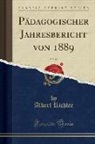 Albert Richter - Pädagogischer Jahresbericht von 1889, Vol. 42 (Classic Reprint)