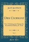 Jacob Burckhardt - Der Cicerone, Vol. 2: Eine Anleitung Zum Genuss Der Kunstwerke Italiens; II. Theil (Classic Reprint)