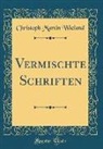 Christoph Martin Wieland - Vermischte Schriften (Classic Reprint)